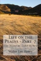 Life on the Plains - Book 7: The Story of Luke Henry 1499500343 Book Cover