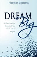 Dream Big: 30 Days to a Life Beyond All You Could Ask or Imagine 1770694536 Book Cover