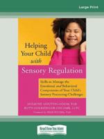 Helping Your Child with Sensory Regulation: Skills to Manage the Emotional and Behavioral Components of Your Child's Sensory Processing Challenges (Large Print 16 Pt Edition) 0369368606 Book Cover