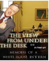 The View from Under the Desk: Memoirs of a White House Intern 1477606920 Book Cover