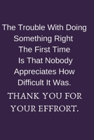 The Trouble With Doing Something Right The First Time Is That Nobody Appreciates How Difficult It Was.: Blank Lined Notebook: Funny Office Present For Males And Females 1692629174 Book Cover