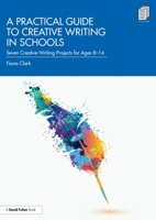 A Practical Guide to Creative Writing in Schools: Seven Creative Writing Projects for Ages 8-14 0367562642 Book Cover