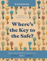 Where's the Key to the Safe? Workbook: How to Avoid Probate Pitfalls and Maximize Family Finances B0F7NGJL1Q Book Cover