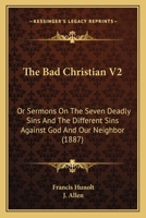 The Bad Christian V2: Or Sermons On The Seven Deadly Sins And The Different Sins Against God And Our Neighbor 1164050079 Book Cover