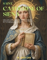 SAINT CATHERINE OF SIENA: The Life and Times of St. Catherine Benincasa, 9-Day Novena Prayer to St. Catherine of Siena B0DYY7P7MP Book Cover