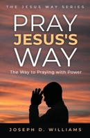 Pray Jesus's Way: The Way to Praying with Power B0FJZGC62Q Book Cover