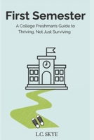 First Semester: A College Freshman’s Guide to Thriving, Not Just Surviving B0FJ76GP9T Book Cover