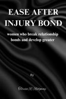 Ease After The Injury Bond: Woman who break relationship bonds and develop greater B0CK44F1M8 Book Cover