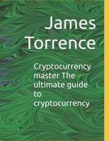 Cryptocurrency master The ultimate guide to cryptocurrency B0DQBSPZZ2 Book Cover
