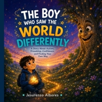 The Boy Who Saw the World Differently: A Heartwarming Children's Story About Autism, Neurodiversity, Kindness, Empathy, Friendship, Emotional ... Differences, Social Skills, and Acceptance B0H73LQD8K Book Cover