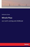 Miracle Plays: Our Lord's Coming and Childhood (Classic Reprint) 112032842X Book Cover