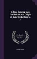A free inquiry into the nature and origin of evil. In six letters to -. 1170939007 Book Cover