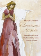 Anne Neilson's Christmas Angels: Devotions and Art of Hope and Joy for the Christmas Season 1400238943 Book Cover