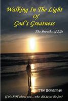Walking in the Light of God's Greatness: The Breaths of Life If It's Not about You...Who Did Jesus Die For? 1432774301 Book Cover