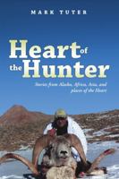 Heart of the Hunter: Stories from Alaska, Africa, Asia, and Places of the Heart 1483419533 Book Cover