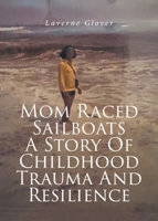 Mom Raced Sailboats A Story Of Childhood Trauma And Resilience B0CTNPS2N5 Book Cover