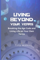 Living Beyond Your Years: Breaking the Age Code and Living Life on Your Own Terms B0C51WZG9X Book Cover