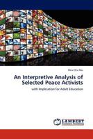 An Interpretive Analysis of Selected Peace Activists: with Implciation for Adult Education 3844399259 Book Cover