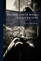 Finding List Of Books Except Fiction: ... With Author & Subject Indexes 1248260341 Book Cover