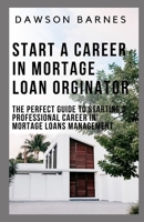 Start A Career In Mortage Loan Orginator: The Perfect Guide To Starting A Professional Career In Mortage Loans Management B08YHYVB5M Book Cover