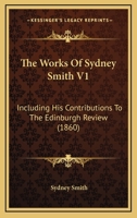 The Works Of Sydney Smith V1: Including His Contributions To The Edinburgh Review 0548743304 Book Cover
