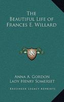 The Beautiful Life of Frances E. Willard: A Memorial Volume 1017076529 Book Cover