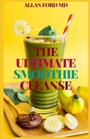 THE ULTIMATE SMOOTHIE CLEANSE: The Complete Guide To Healthy Recipes Including Green and Colorful Smoothies for Weight Loss And Healthy Living B08SB53WR8 Book Cover