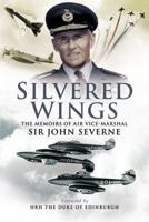 Silvered Wings: The Memoirs of Air Vice-Marshal Sir John Severne 1844155595 Book Cover