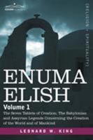 Enuma Elish: Volume 1: The Seven Tablets of Creation; The Babylonian and Assyrian Legends Concerning the Creation of the World and 1602063192 Book Cover
