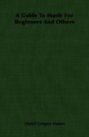 A Guide to Music for Beginners and Others 0548766487 Book Cover