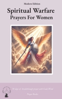 Spiritual Warfare Prayers For Women: 30 Days Breakthrough Prayers Modern Edition Overcome Overthinking, Loneliness, Anger, Spiritual Attacks, and ... Darkness (Prayer Book Gifts For Women) 1965849466 Book Cover