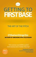 Getting To First Base The Art Of The Pitch 0996012974 Book Cover