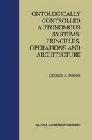 Ontologically Controlled Autonomous Systems: Principles, Operations, and Architecture 0792380355 Book Cover