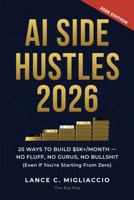 AI Side Hustles 2026: 25 Ways to Build $5K+/Month No Fluff, No Gurus, No Bullshit (Even If You’re Starting From Zero) (No BS AI Guides) B0H5GMP86Y Book Cover