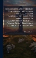 Didascaliae Apostolorum Fragmenta Ueronensia Latina. Accedunt Canonum Qui Dicuntur Apostolorum Et Aegyptiorum Reliquiae. Primum Edidit Edmundus Hauler. Fasciculus Prior (Latin Edition) 1024791742 Book Cover