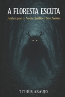 A FLORESTA ESCUTA: ANTES QUE A NOITE SAIBA SEU NOME (Portuguese Edition) B0GM4KDCM6 Book Cover