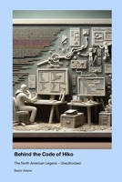 Behind the Code of Hiko: The North American Legend - Unauthorized 1779698992 Book Cover