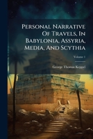 Personal Narrative of a Journey from India to England, by Bussorah, Bagdad, the Ruins of Babylon, Curdistan, the Court of Persia, the Western Shore of the Caspian Sea, Astrakhan, Nishney, Novogorod, M 127496556X Book Cover