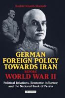 German Foreign Policy Towards Iran Before World War II: Political Relations, Economic Influence and the National Bank of Persia 1848853246 Book Cover