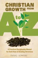 Christian Growth from A to Z: A Practical Discipleship Manual For Both New & Growing Christians 1932307761 Book Cover