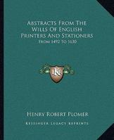 Abstracts From the Wills of English Printers and Stationers From 1492-1630 9354219098 Book Cover