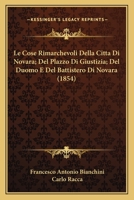 Le Cose Rimarchevoli Della Citta Di Novara; Del Plazzo Di Giustizia; Del Duomo E Del Battistero Di Novara (1854) 1167722760 Book Cover