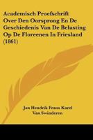 Academisch Proefschrift Over Den Oorsprong En De Geschiedenis Van De Belasting Op De Floreenen In Friesland (1861) 1120442311 Book Cover