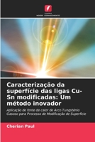 Caracterização da superfície das ligas Cu-Sn modificadas: Um método inovador: Aplicação de fonte de calor de Arco Tungsténio Gasoso para Processo de Modificação de Superfície 6205944170 Book Cover