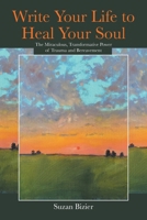 Write Your Life to Heal Your Soul: The Miraculous, Transformative Power of Trauma and Bereavement B0FK4HCGBQ Book Cover
