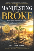 Manifesting While Broke: How to Rewire Your Energy for Money by Healing Your Scarcity Story and Accepting Your Own Worth B0GWCBXH19 Book Cover
