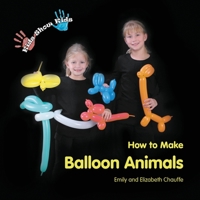 Kids Show Kids How to Make Balloon Animals 0984187901 Book Cover