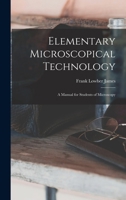 Elementary Microscopical Technology: A Manual for Students of Microscopy 1017070148 Book Cover