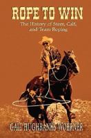 Rope to Win: The History of Steer, Calf, And, Team Roping 097891502X Book Cover