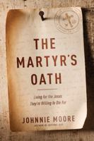 The Martyr's Oath: Living for the Jesus They're Willing to Die For 1496419464 Book Cover